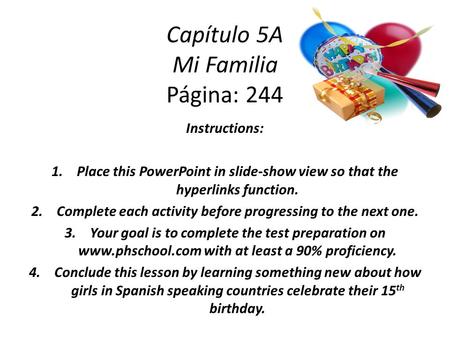 Capítulo 5A Mi Familia Página: 244 Instructions: 1.Place this PowerPoint in slide-show view so that the hyperlinks function. 2.Complete each activity before.