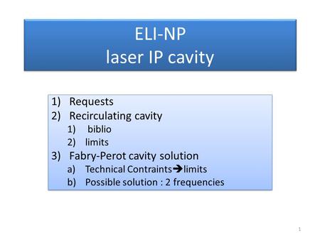 ELI-NP laser IP cavity 1)Requests 2)Recirculating cavity 1) biblio 2)limits 3)Fabry-Perot cavity solution a)Technical Contraints  limits b)Possible solution.