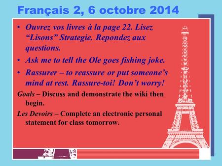 Français 2, 6 octobre 2014 Ouvrez vos livres à la page 22. Lisez “Lisons” Strategie. Repondez aux questions. Ask me to tell the Ole goes fishing joke.