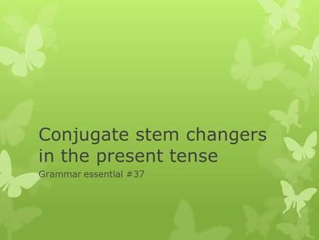 Conjugate stem changers in the present tense Grammar essential #37.