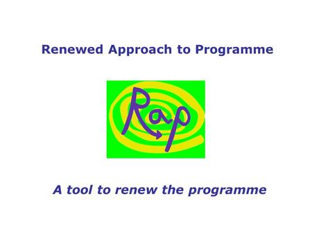 Renewed Approach to Programme A tool to renew the programme.