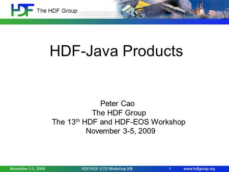 Www.hdfgroup.org The HDF Group November 3-5, 2009HDF/HDF-EOS Workshop XIII1 HDF-Java Products Peter Cao The HDF Group The 13 th HDF and HDF-EOS Workshop.