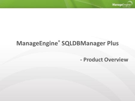 ManageEngine ® SQLDBManager Plus - Product Overview.