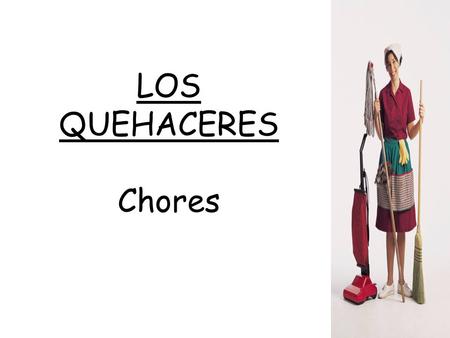 LOS QUEHACERES Chores.