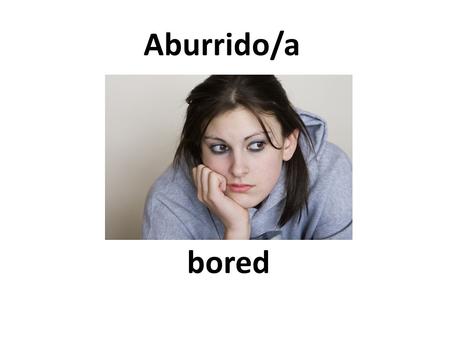 Bored Aburrido/a. happy alegre Rather well, pretty good Bastante bien.