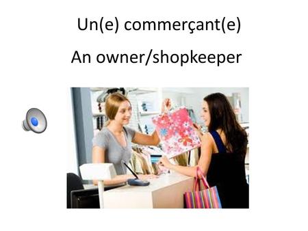 Un(e) commerçant(e) An owner/shopkeeper Un(e) marchand(e) A vendor (smaller, more specialized)