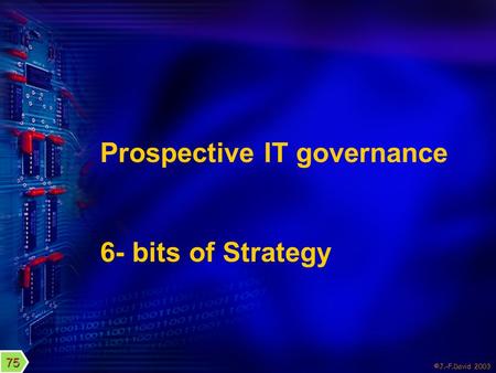 ©J.-F.David 2003 Prospective IT governance 6- bits of Strategy 75.