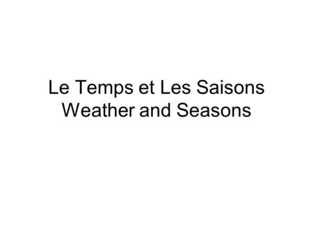 Le Temps et Les Saisons Weather and Seasons. 1. Quel temps fait-il? How’s the weather? 2. Il fait beau. It is nice. 3. Il fait mauvais. It is bad. 4.
