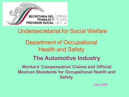 Undersecretariat for Social Welfare Department of Occupational Health and Safety The Automotive Industry Workers’ Compensation Claims and Official Mexican.