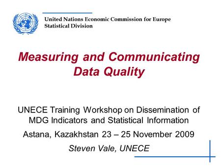 United Nations Economic Commission for Europe Statistical Division UNECE Training Workshop on Dissemination of MDG Indicators and Statistical Information.