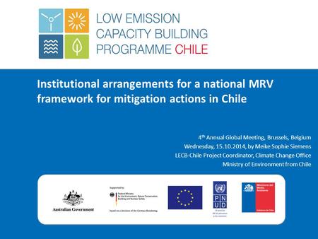 Institutional arrangements for a national MRV framework for mitigation actions in Chile 4 th Annual Global Meeting, Brussels, Belgium Wednesday, 15.10.2014,