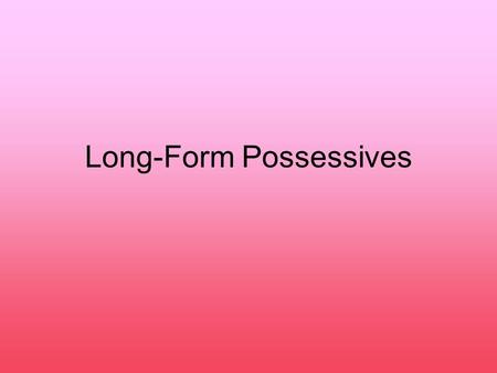 Long-Form Possessives. Remember possessive adjectives? minuestro tuvuestrosu They’re equivalent to myouryour his,hertheir its And they ALWAYS come BEFORE.