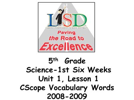 5 th Grade Science-1st Six Weeks Unit 1, Lesson 1 CScope Vocabulary Words 2008-2009.