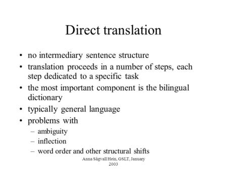 Anna Sågvall Hein, GSLT, January 2003 Direct translation no intermediary sentence structure translation proceeds in a number of steps, each step dedicated.