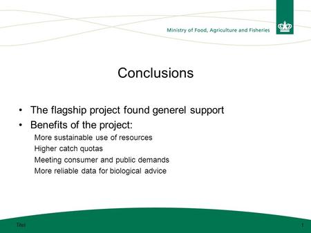 Conclusions The flagship project found generel support Benefits of the project: More sustainable use of resources Higher catch quotas Meeting consumer.