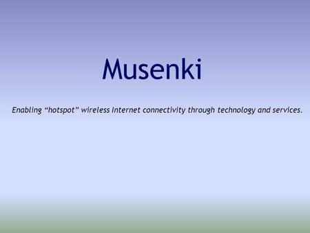 Musenki Enabling “hotspot” wireless Internet connectivity through technology and services.
