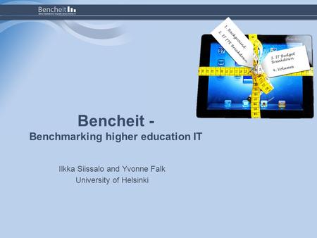 Bencheit - Benchmarking higher education IT Ilkka Siissalo and Yvonne Falk University of Helsinki.