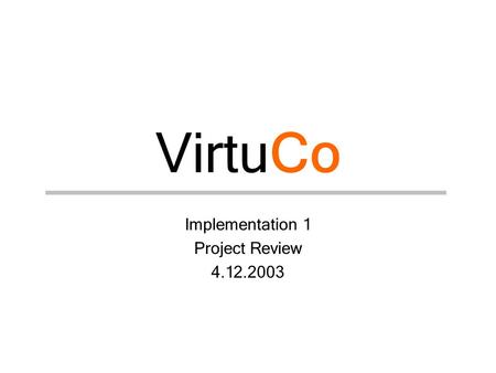 VirtuCo Implementation 1 Project Review 4.12.2003.
