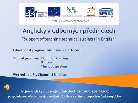Educational program: Mechanic - electrician Title of program: Technical training II. class The loudspeakers Worked out: Bc. Chumchal Miroslav Projekt.