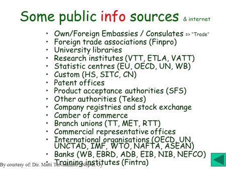 Some public info sources & internet Own/Foreign Embassies / Consulates => “Trade” Foreign trade associations (Finpro) University libraries Research institutes.
