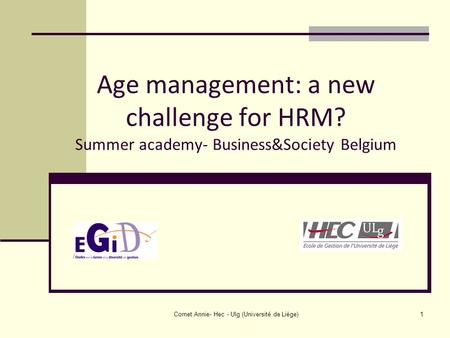 Cornet Annie- Hec - Ulg (Université de Liège)1 Age management: a new challenge for HRM? Summer academy- Business&Society Belgium.