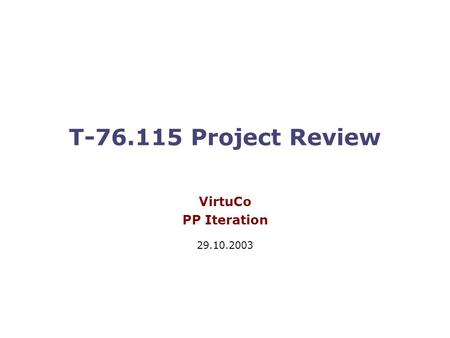 T-76.115 Project Review VirtuCo PP Iteration 29.10.2003.