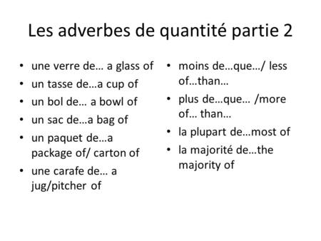 Les adverbes de quantité partie 2 une verre de… a glass of un tasse de…a cup of un bol de… a bowl of un sac de…a bag of un paquet de…a package of/ carton.