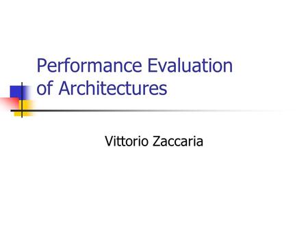Performance Evaluation of Architectures Vittorio Zaccaria.