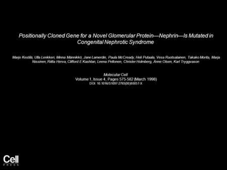 Positionally Cloned Gene for a Novel Glomerular Protein—Nephrin—Is Mutated in Congenital Nephrotic Syndrome Marjo Kestilä, Ulla Lenkkeri, Minna Männikkö,
