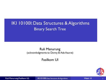 IKI 10100I: Data Structures & Algorithms Ruli Manurung (acknowledgments to Denny & Ade Azurat) 1 Fasilkom UI Ruli Manurung (Fasilkom UI)IKI10100I: Data.