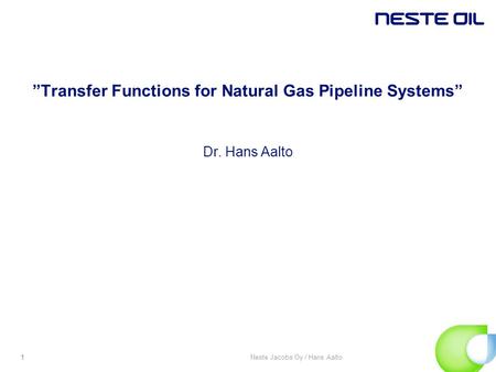 Neste Jacobs Oy / Hans Aalto1 ”Transfer Functions for Natural Gas Pipeline Systems” Dr. Hans Aalto.