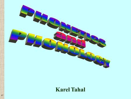KT PHONETICS and PHONOLOGY Karel Tahal.
