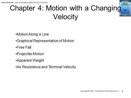 Fisica Generale - Alan Giambattista, Betty McCarty Richardson Copyright © 2008 – The McGraw-Hill Companies s.r.l. 1 Chapter 4: Motion with a Changing Velocity.