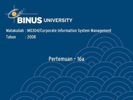 Pertemuan – 16a Matakuliah: M0304/Corporate Information System Management Tahun: 2008.