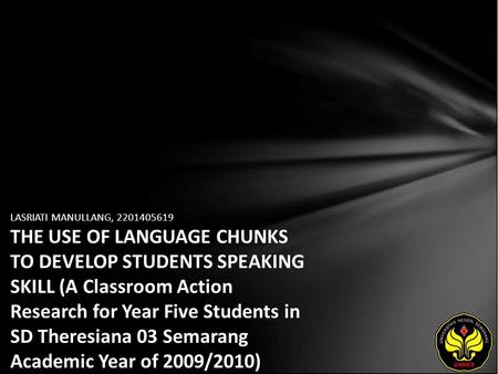 LASRIATI MANULLANG, 2201405619 THE USE OF LANGUAGE CHUNKS TO DEVELOP STUDENTS SPEAKING SKILL (A Classroom Action Research for Year Five Students in SD.