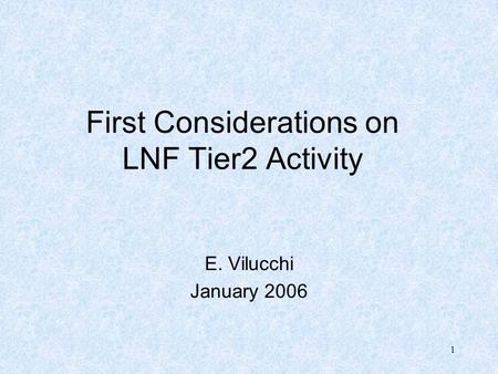 1 First Considerations on LNF Tier2 Activity E. Vilucchi January 2006.