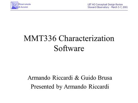 Osservatorio di Arcetri LBT AO Conceptual Design Review Steward Observatory - March 5-7, 2001 MMT336 Characterization Software Armando Riccardi & Guido.