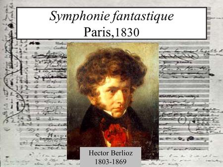 Symphonie fantastique Paris, 1830 Hector Berlioz 1803-1869.