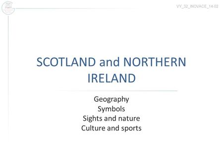 SCOTLAND and NORTHERN IRELAND Geography Symbols Sights and nature Culture and sports VY_32_INOVACE_14-02.