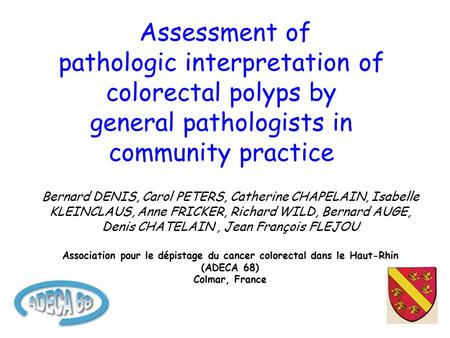 Assessment of pathologic interpretation of colorectal polyps by general pathologists in community practice Bernard DENIS, Carol PETERS, Catherine CHAPELAIN,