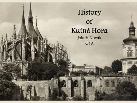 History of Kutná Hora Jakub Novák C4A. Content The events Prosperity Mining Guess what Important Sources.