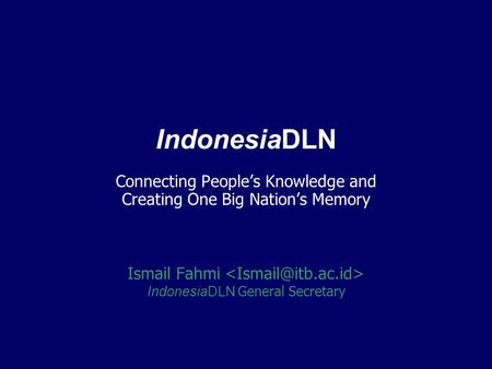 IndonesiaDLN Connecting People’s Knowledge and Creating One Big Nation’s Memory Ismail Fahmi IndonesiaDLN General Secretary.