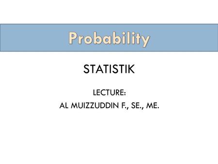 STATISTIK LECTURE: AL MUIZZUDDIN F., SE., ME.. Key Concept In this section we present three different approaches to finding the probability of an event.