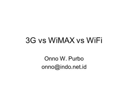 3G vs WiMAX vs WiFi Onno W. Purbo