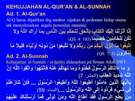 KEHUJJAHAN AL-QUR’AN & AL-SUNNAH Ad. 1. Al-Qur’an Al-Q harus dijadikan sbg sumber rujukan & pedoman hidup utama utk menyelesaikan segala persoalan manusia: