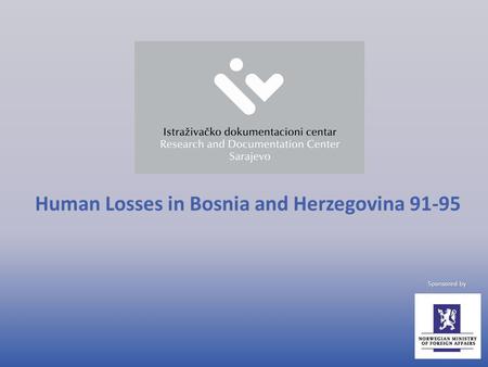 Human Losses in Bosnia and Herzegovina 91-95 Sponsored by.
