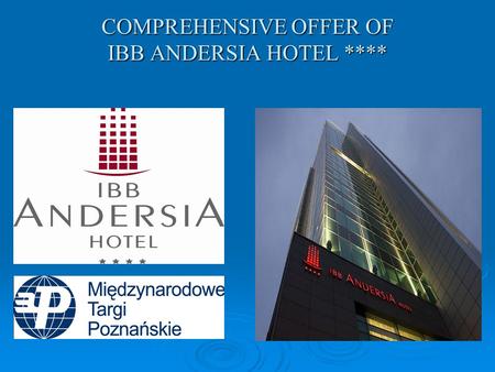 COMPREHENSIVE OFFER OF IBB ANDERSIA HOTEL ****. IN AN EXCEPTIONAL CITY Poznań. The capital of Wielkopolska being a dynamically developing city. This is.