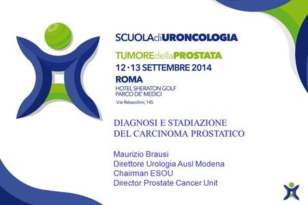 DIAGNOSI E STADIAZIONE DEL CARCINOMA PROSTATICO Maurizio Brausi Direttore Urologia Ausl Modena Chairman ESOU Director Prostate Cancer Unit.