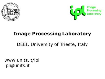 R&D Forum - 22 maggio 2009 Image Processing Laboratory DEEI, University of Trieste, Italy