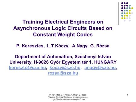 P. Keresztes, L.T. Kóczy, A. Nagy, G.Rózsa: Training Electrical Engineers on Asynchronous Logic Circuits on Constant Weight Codes 1 Training Electrical.